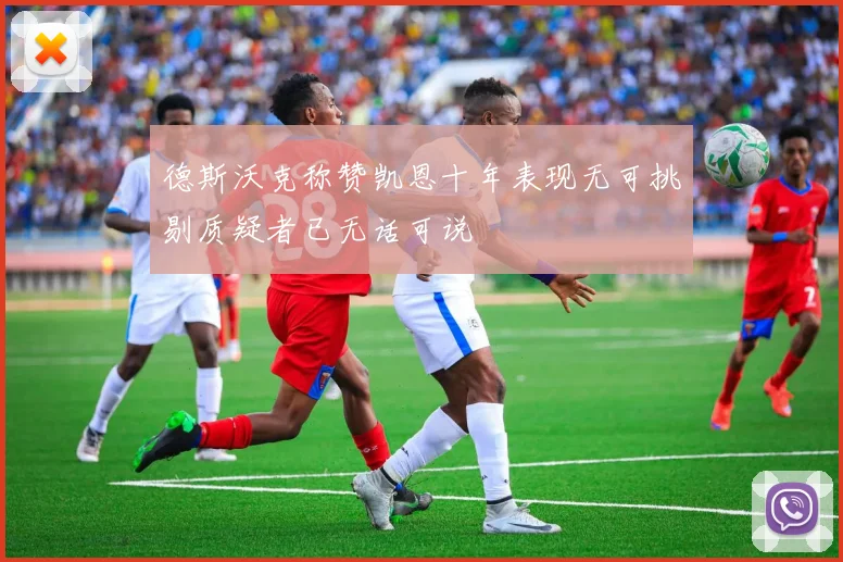 德斯沃克称赞凯恩十年表现无可挑剔质疑者已无话可说